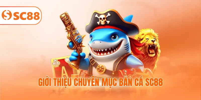 Giới thiệu chuyên mục bắn cá SC88